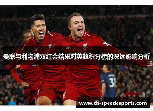 曼联与利物浦双红会结果对英超积分榜的深远影响分析