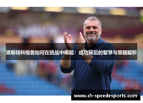 波斯特科格鲁如何在挑战中崛起:成功背后的智慧与策略解析