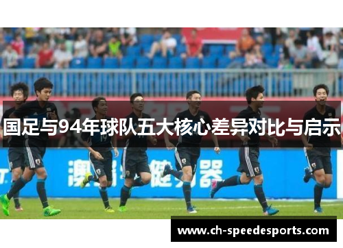 国足与94年球队五大核心差异对比与启示