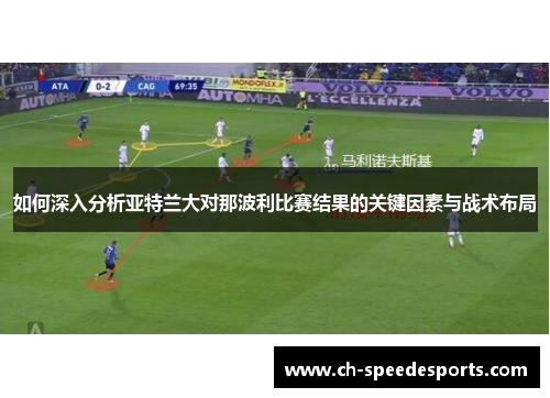 如何深入分析亚特兰大对那波利比赛结果的关键因素与战术布局