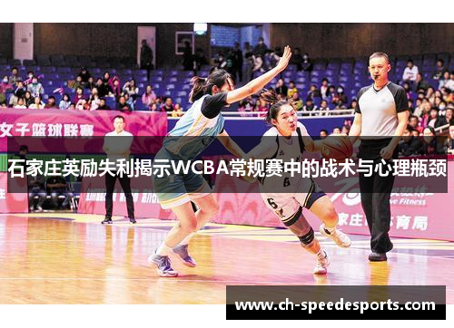 石家庄英励失利揭示WCBA常规赛中的战术与心理瓶颈