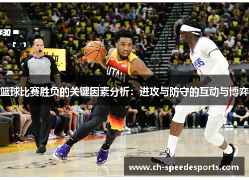 篮球比赛胜负的关键因素分析:进攻与防守的互动与博弈