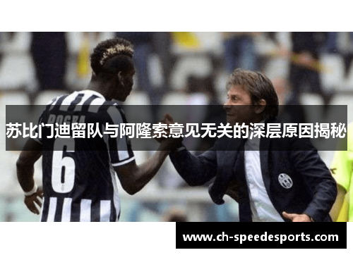 苏比门迪留队与阿隆索意见无关的深层原因揭秘