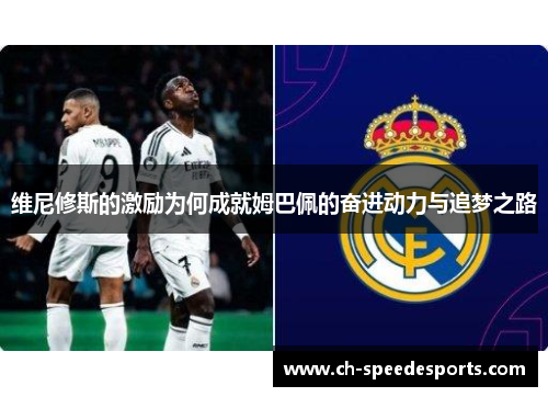 维尼修斯的激励为何成就姆巴佩的奋进动力与追梦之路