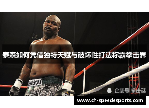泰森如何凭借独特天赋与破坏性打法称霸拳击界