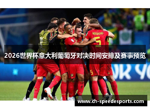 2026世界杯意大利葡萄牙对决时间安排及赛事预览
