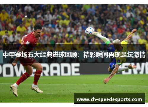 中甲赛场五大经典进球回顾:精彩瞬间再现足坛激情