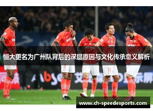 恒大更名为广州队背后的深层原因与文化传承意义解析
