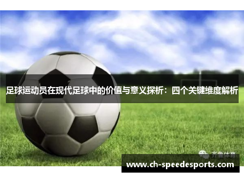 足球运动员在现代足球中的价值与意义探析:四个关键维度解析 足球运动员在现代足球中的价值与意义探析:四个关键维度解析
