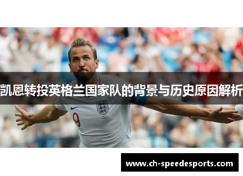 凯恩转投英格兰国家队的背景与历史原因解析 凯恩转投英格兰国家队的背景与历史原因解析