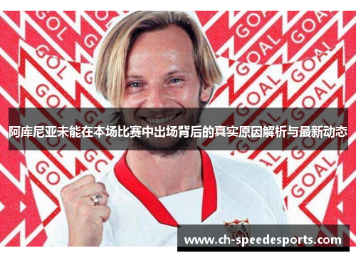 阿库尼亚未能在本场比赛中出场背后的真实原因解析与最新动态