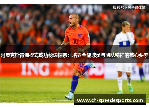 阿贾克斯青训模式成功秘诀探索:培养全能球员与团队精神的核心要素 阿贾克斯青训模式成功秘诀探索:培养全能球员与团队精神的核心要素