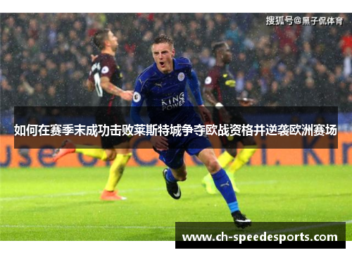 如何在赛季末成功击败莱斯特城争夺欧战资格并逆袭欧洲赛场